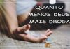 ARTIGO – QUANTO MENOS DEUS, MAIS DROGA!