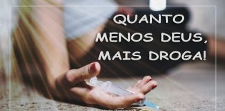 ARTIGO – QUANTO MENOS DEUS, MAIS DROGA!