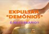 ARTIGO – “EXPULSAR DEMÔNIOS” É NECESSÁRIO